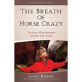 The Breath of Horse Crazy: The Love Affair Between Women and Horses