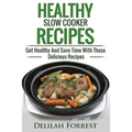 Healthy Slow Cooker Recipes: Create Delicious Healthy Dishes With Your Slow Cooker, Discover More Healthy Slow Cooker Recipes, ( Clean Eating, Heal