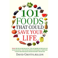 101 Foods That Could Save Your Life: Discover Nuts that Can Help Keep You Thin, Fruits and Vegetables that Fight Cancer, Fats that Reduce Blood Pressu