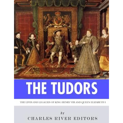 The Tudors: The Lives and Legacies of King Henry VIII and Queen Elizabeth I