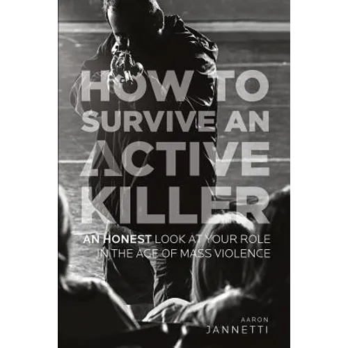 How to Survive an Active Killer: An Honest Look at Your Role in the Age of Mass Violence