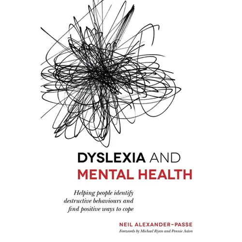 Dyslexia and Mental Health: Helping People Identify Destructive Behaviours and Find Positive Ways to Cope