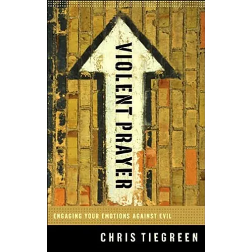 Violent Prayer: Engaging Your Emotions Against Evil