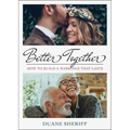 Better Together: How to Build a Marriage That Lasts