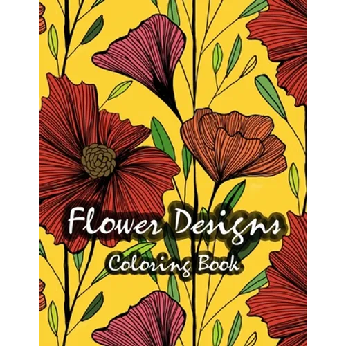 Flower Designs Coloring Book: Stress Relieving, Relaxation amd Fun
