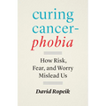 Curing Cancerphobia: How Risk, Fear, and Worry Mislead Us