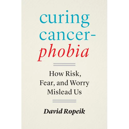 Curing Cancerphobia: How Risk, Fear, and Worry Mislead Us