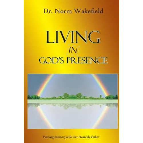 Living in God's Presence: Pursuing Intimacy with Our Heavenly Father