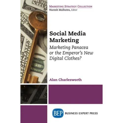 Social Media Marketing: Marketing Panacea or the Emperor's New Digital Clothes?