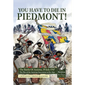 You Have to Die in Piedmont!: The Battle of Assietta, 19 July 1747. the War of the Austrian Succession in the Alps