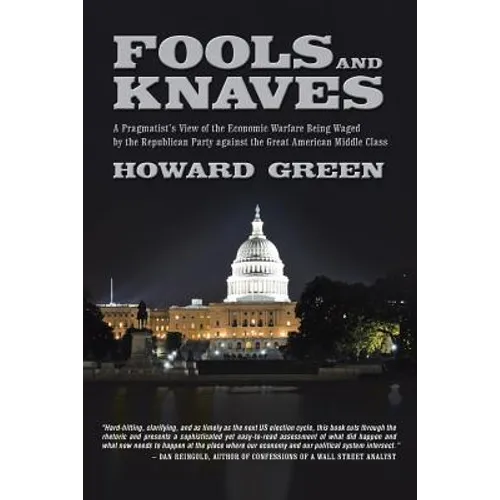 Fools and Knaves: A Pragmatist's View of the Economic Warfare Being Waged by the Republican Party Against the Great American Middle Clas - Paperback