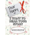Dear Nanny, I Want To Hear Your Story: The Stories, Memories and Moments of Nanny's Life