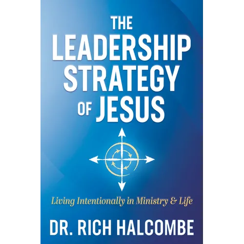 The Leadership Strategy of Jesus: Living Intentionally in Ministry and Life