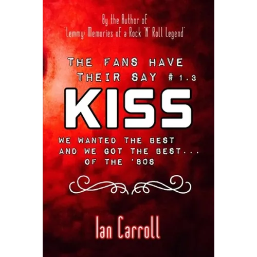 The Fans Have Their Say KISS: We Wanted the Best and We Got the Best - of the '80s
