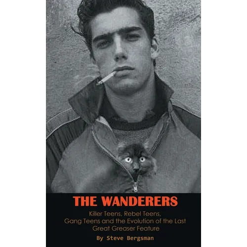 The Wanderers - Killer Teens, Rebel Teens, Gang Teens and the evolution of the last Great Greaser Feature (hardback)
