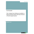 The Criminal Law Defences Available to Battered Women Who Kill Their Abusers. A Psycho-legal Analysis