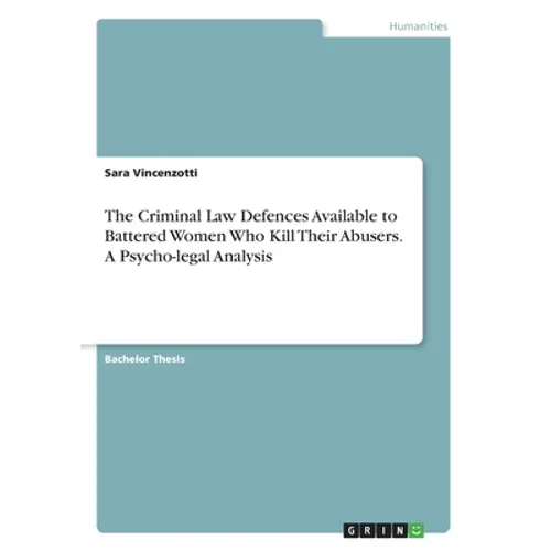 The Criminal Law Defences Available to Battered Women Who Kill Their Abusers. A Psycho-legal Analysis