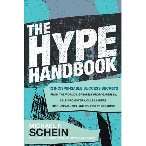 The Hype Handbook: 12 Indispensable Success Secrets from the World's Greatest Propagandists, Self-Promoters, Cult Leaders, Mischief Makers, and Bounda