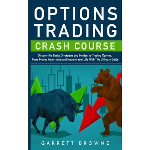 Options Trading Crash Course: Discover the Basics, Strategies, and Mindset to Trading Options, Make Money From Home and Improve Your Life With This