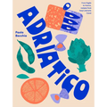 Adriatico: Recipes and Stories from Italy's Adriatic Coast