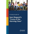 A Study Guide for Sam Shepard's "Curse of the Starving Class"