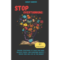 Stop Overthinking: Proven Strategies to Calm Your Mind, Relieve Stress, and Overcome Anxiety - Break Free and Live in the Moment