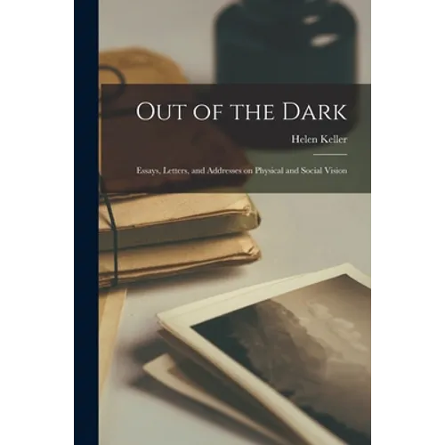 Out of the Dark: Essays, Letters, and Addresses on Physical and Social Vision