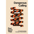Dangerous Calling: Confronting the Unique Challenges of Pastoral Ministry (with Study Questions)