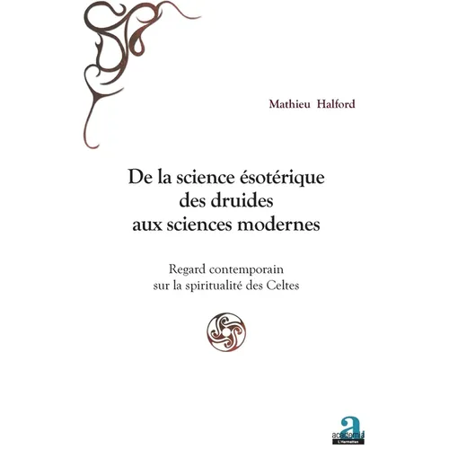 De la science ésotérique des druides aux sciences modernes: Regard contemporain sur la spiritualité des Celtes