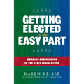 Getting Elected Is the Easy Part: Working and Winning in the State Legislature