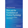 Flow and the Foundations of Positive Psychology: The Collected Works of Mihaly Csikszentmihalyi