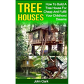 Tree Houses: How To Build A Tree House For Cheap And Fulfill Your Childhood Dreams