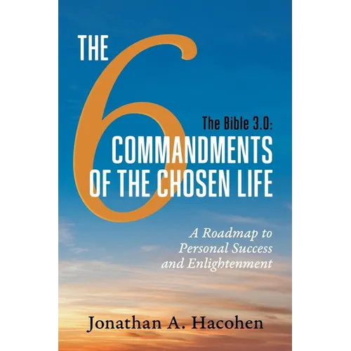 The Bible 3.0, The 6 Commandments of the Chosen Life: A Roadmap to Personal Success and Enlightenment