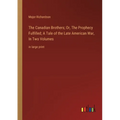 The Canadian Brothers; Or, The Prophecy Fulfilled; A Tale of the Late American War, In Two Volumes: in large print