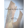 Too Late for Manly Hands