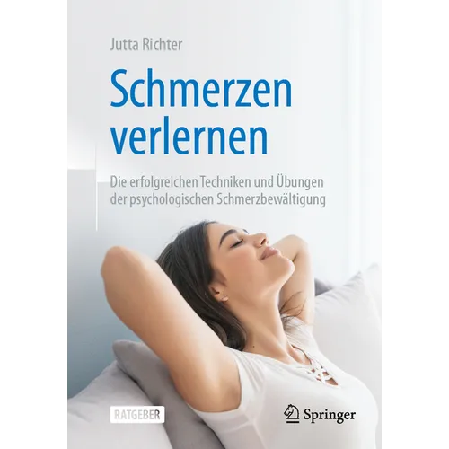 Schmerzen Verlernen: Die Erfolgreichen Techniken Und Übungen Der Psychologischen Schmerzbewältigung