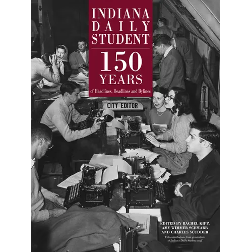 Indiana Daily Student: 150 Years of Headlines, Deadlines and Bylines