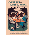 Adventures in Bodily Autonomy: Exploring Reproductive Rights in Science Fiction, Fantasy, & Horror