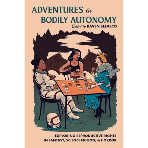 Adventures in Bodily Autonomy: Exploring Reproductive Rights in Science Fiction, Fantasy, & Horror