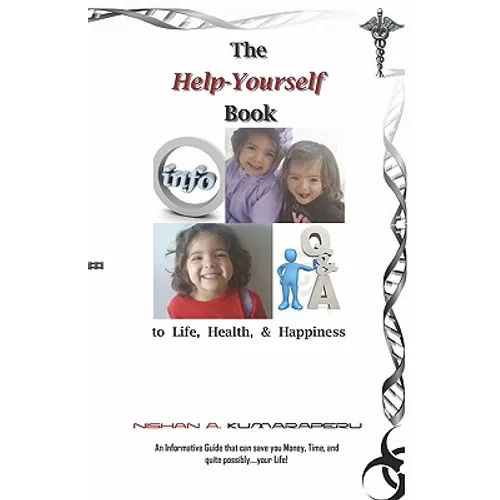The Help-Yourself Book to Life, Health, & Happiness: 'An Informative Guide that can save you Money, Time, and quite possibly....your Life!