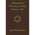 A Biographical Dictionary of Early American Jews: Colonial Times Through 1800
