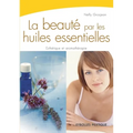 La beauté par les huiles essentielles: Esthétique et aromathérapie