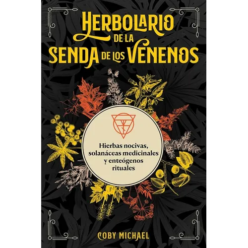 Herbolario de la Senda de Los Venenos: Hierbas Nocivas, Solanáceas Medicinales Y Enteógenos Rituales