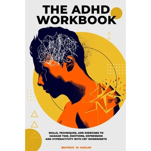 The ADHD Workbook: Skills, Techniques, and Exercises to Manage Time, Emotions, Depressions and Hyperactivity with CBT Worksheets