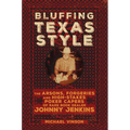 Bluffing Texas Style: The Arsons, Forgeries, and High-Stakes Poker Capers of Rare Book Dealer Johnny Jenkins