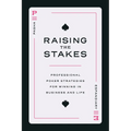 Raising the Stakes: Professional Poker Strategies for Winning in Business and Life