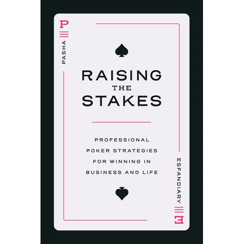 Raising the Stakes: Professional Poker Strategies for Winning in Business and Life