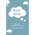 Think About: 30 Days to Transform Your Thinking