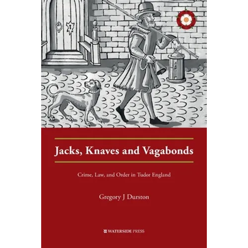 Jacks, Knaves and Vagabonds: Crime, Law, and Order in Tudor England