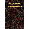 Consciousness: The New Paradigm